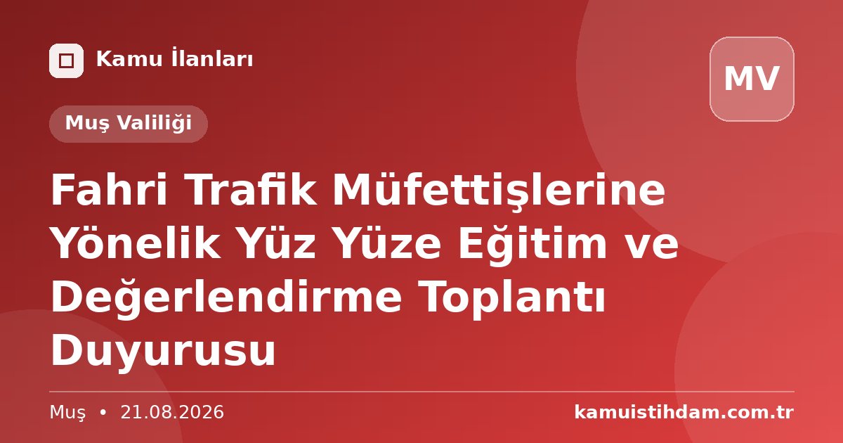 Fahri Trafik Müfettişlerine Yönelik Yüz Yüze Eğitim ve Değerlendirme Toplantı Duyurusu - Muş Valiliği