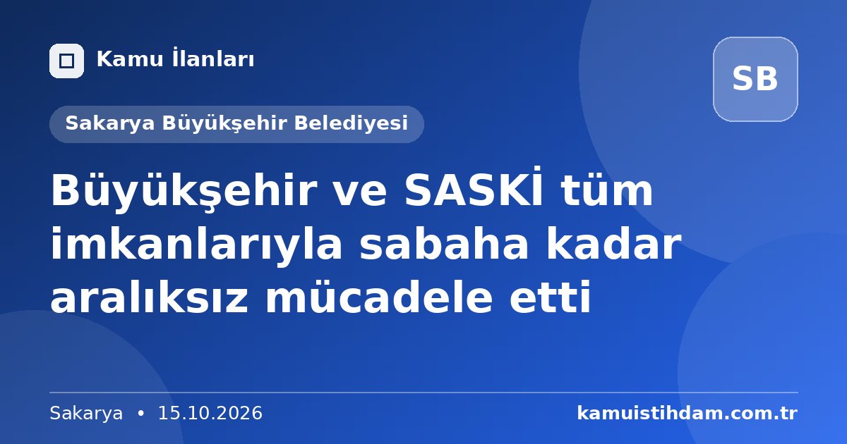 Büyükşehir ve SASKİ tüm imkanlarıyla sabaha kadar aralıksız mücadele etti - Sakarya Büyükşehir Belediyesi