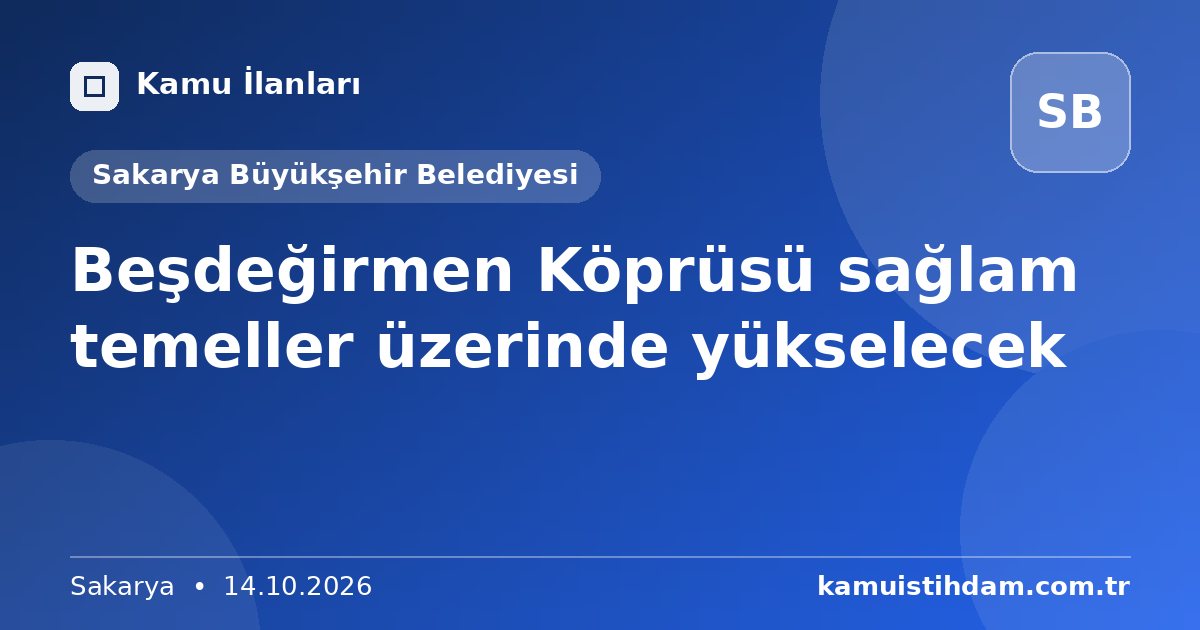 Beşdeğirmen Köprüsü sağlam temeller üzerinde yükselecek - Sakarya Büyükşehir Belediyesi