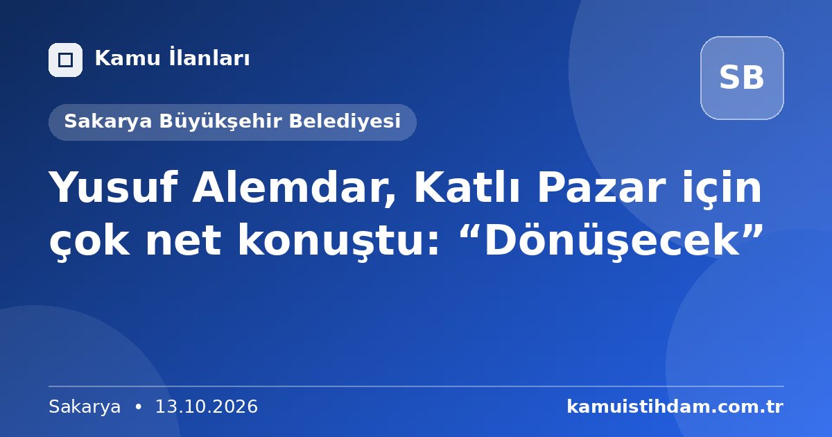 Yusuf Alemdar, Katlı Pazar için çok net konuştu: “Dönüşecek” - Sakarya Büyükşehir Belediyesi