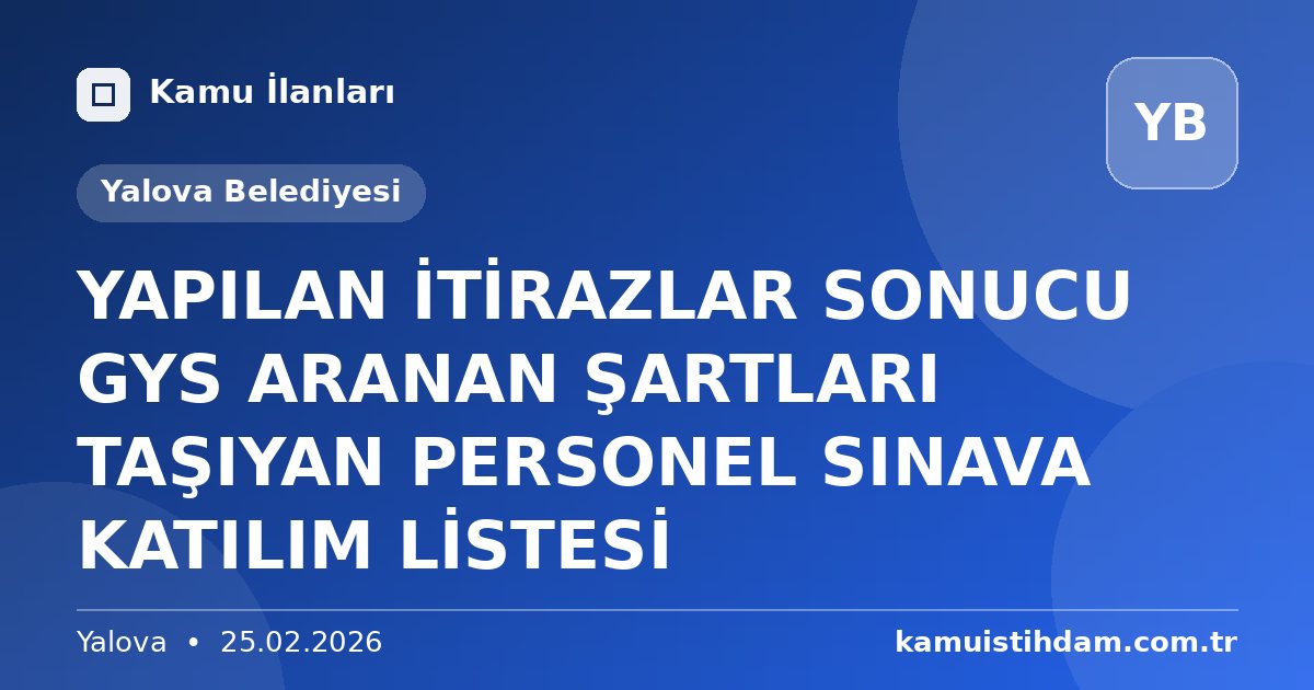 YAPILAN İTİRAZLAR SONUCU  GYS ARANAN ŞARTLARI TAŞIYAN PERSONEL SINAVA KATILIM LİSTESİ - Yalova Belediyesi