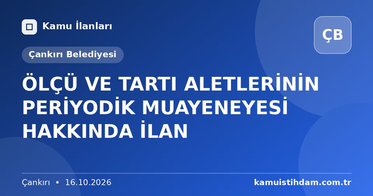 ÖLÇÜ VE TARTI ALETLERİNİN PERİYODİK MUAYENEYESİ HAKKINDA İLAN - Çankırı Belediyesi