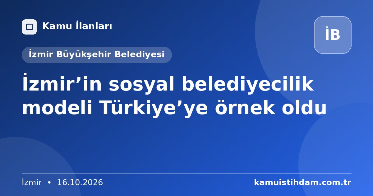 İzmir’in sosyal belediyecilik modeli Türkiye’ye örnek oldu - İzmir Büyükşehir Belediyesi