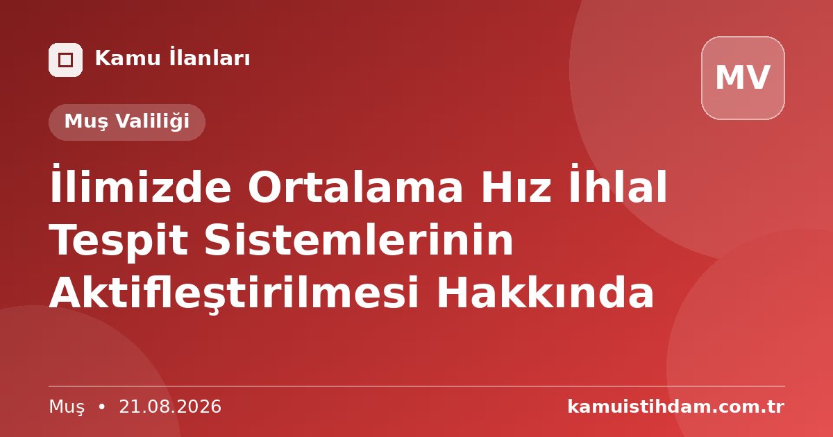 İlimizde Ortalama Hız İhlal Tespit Sistemlerinin Aktifleştirilmesi Hakkında - Muş Valiliği