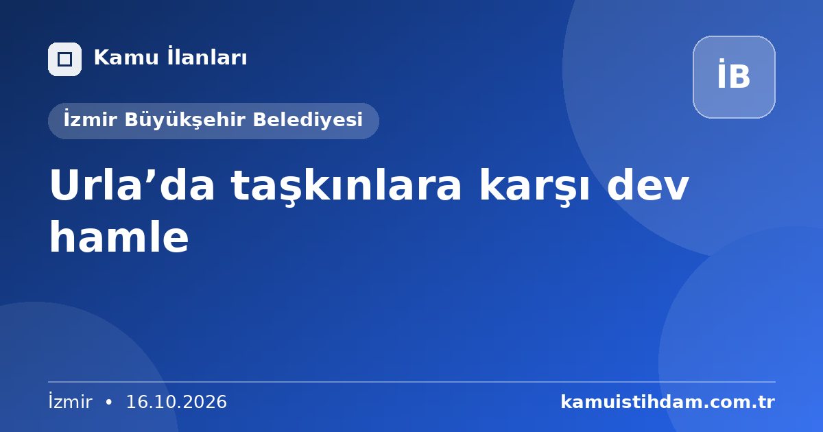 Urla’da taşkınlara karşı dev hamle - İzmir Büyükşehir Belediyesi