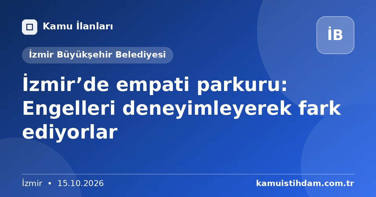 İzmir’de empati parkuru: Engelleri deneyimleyerek fark ediyorlar - İzmir Büyükşehir Belediyesi