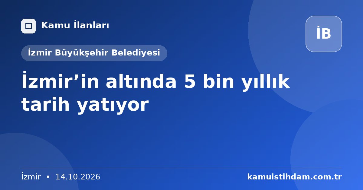 İzmir’in altında 5 bin yıllık tarih yatıyor - İzmir Büyükşehir Belediyesi