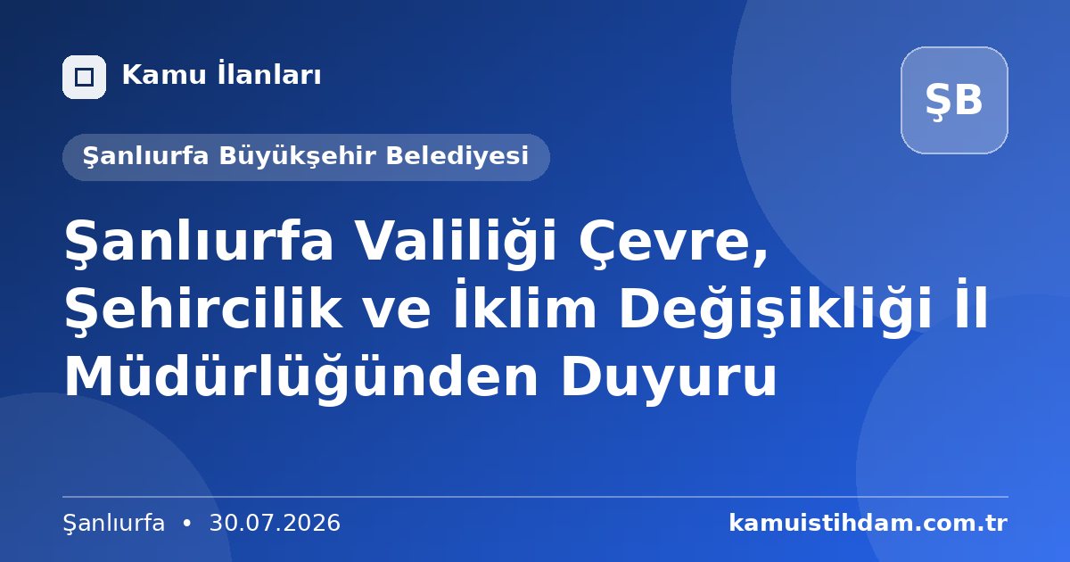 Şanlıurfa Valiliği Çevre, Şehircilik ve İklim Değişikliği İl Müdürlüğünden Duyuru - Şanlıurfa Büyükşehir Belediyesi