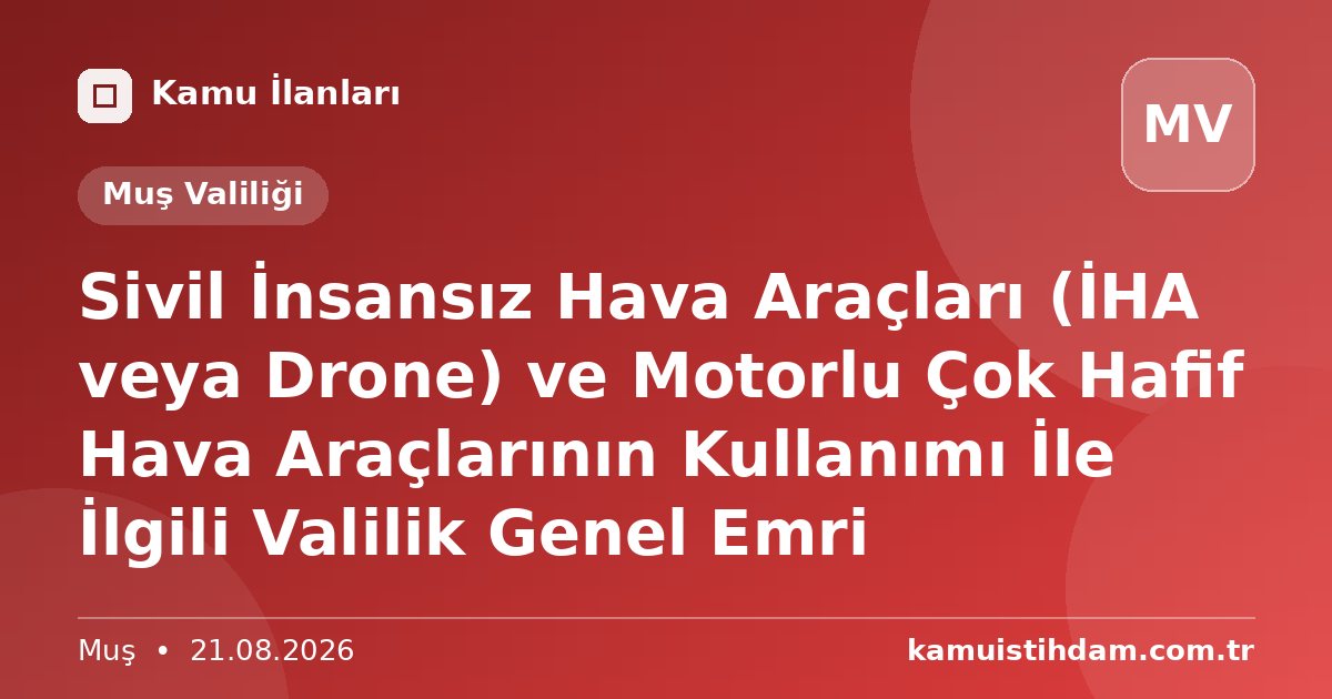 Sivil İnsansız Hava Araçları (İHA veya Drone) ve Motorlu Çok Hafif Hava Araçlarının Kullanımı İle İlgili Valilik Genel Emri - Muş Valiliği