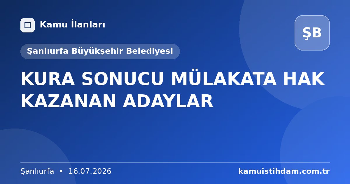 KURA SONUCU MÜLAKATA HAK KAZANAN ADAYLAR - Şanlıurfa Büyükşehir Belediyesi