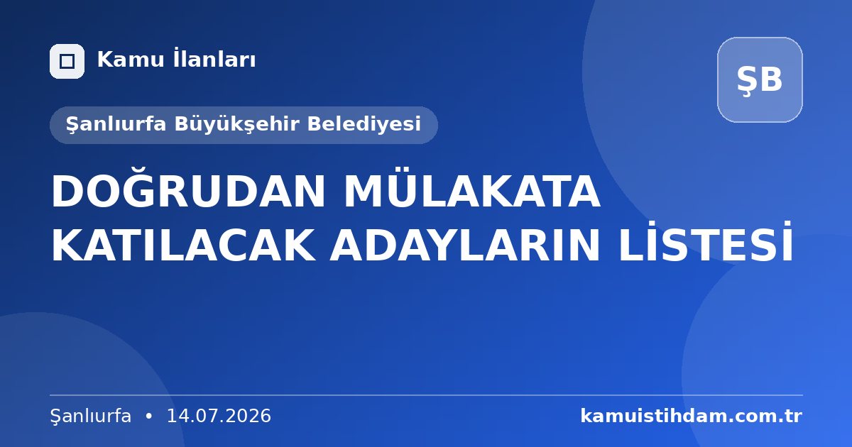 DOĞRUDAN MÜLAKATA KATILACAK ADAYLARIN LİSTESİ - Şanlıurfa Büyükşehir Belediyesi