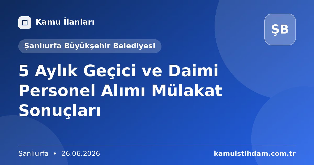 5 Aylık Geçici ve Daimi Personel Alımı Mülakat Sonuçları - Şanlıurfa Büyükşehir Belediyesi