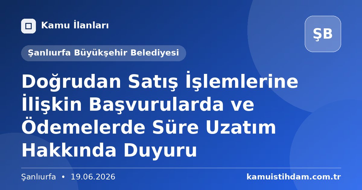 Doğrudan Satış İşlemlerine İlişkin Başvurularda ve Ödemelerde Süre Uzatım Hakkında Duyuru - Şanlıurfa Büyükşehir Belediyesi
