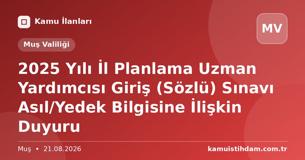 2025 Yılı İl Planlama Uzman Yardımcısı Giriş (Sözlü) Sınavı Asıl/Yedek Bilgisine İlişkin Duyuru - Muş Valiliği