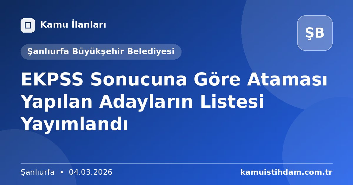 EKPSS Sonucuna Göre Ataması Yapılan Adayların Listesi Yayımlandı - Şanlıurfa Büyükşehir Belediyesi