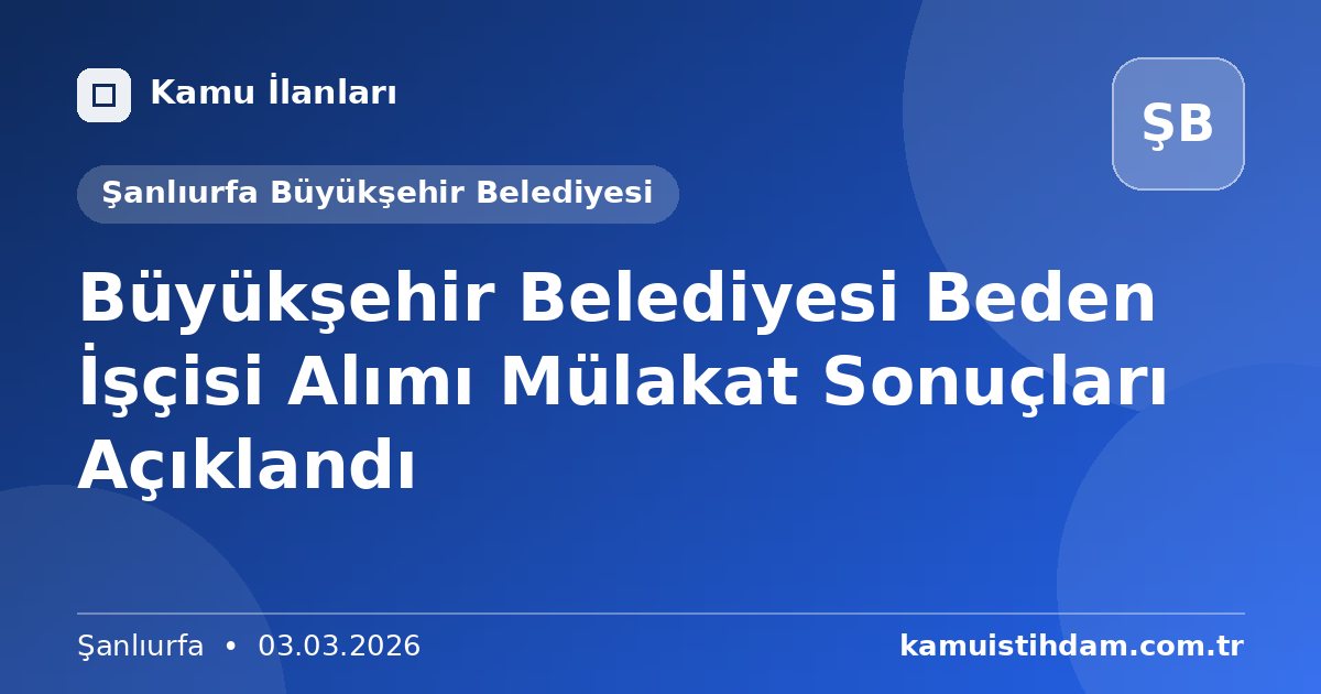 Büyükşehir Belediyesi Beden İşçisi Alımı Mülakat Sonuçları Açıklandı - Şanlıurfa Büyükşehir Belediyesi