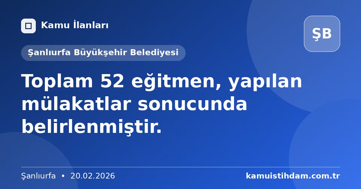 Toplam 52 eğitmen, yapılan mülakatlar sonucunda belirlenmiştir. - Şanlıurfa Büyükşehir Belediyesi