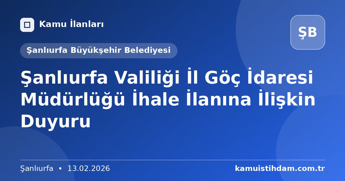Şanlıurfa Valiliği İl Göç İdaresi Müdürlüğü İhale İlanına İlişkin Duyuru - Şanlıurfa Büyükşehir Belediyesi