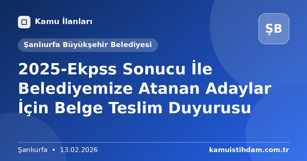 2025-Ekpss Sonucu İle Belediyemize Atanan Adaylar İçin Belge Teslim Duyurusu - Şanlıurfa Büyükşehir Belediyesi