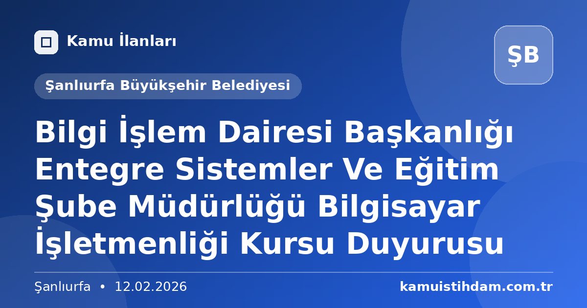 Bilgi İşlem Dairesi Başkanlığı Entegre Sistemler Ve Eğitim Şube Müdürlüğü Bilgisayar İşletmenliği Kursu Duyurusu - Şanlıurfa Büyükşehir Belediyesi