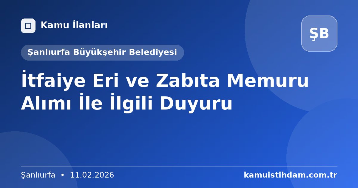 İtfaiye Eri ve Zabıta Memuru Alımı İle İlgili Duyuru - Şanlıurfa Büyükşehir Belediyesi