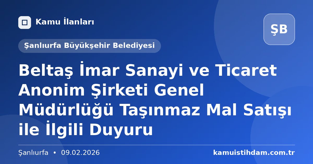 Beltaş İmar Sanayi ve Ticaret Anonim Şirketi Genel Müdürlüğü Taşınmaz Mal Satışı ile İlgili Duyuru - Şanlıurfa Büyükşehir Belediyesi