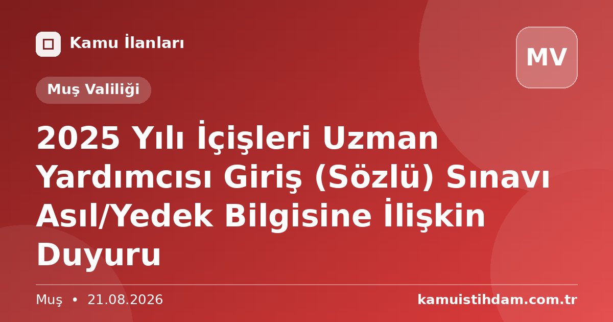 2025 Yılı İçişleri Uzman Yardımcısı Giriş (Sözlü) Sınavı Asıl/Yedek Bilgisine İlişkin Duyuru - Muş Valiliği