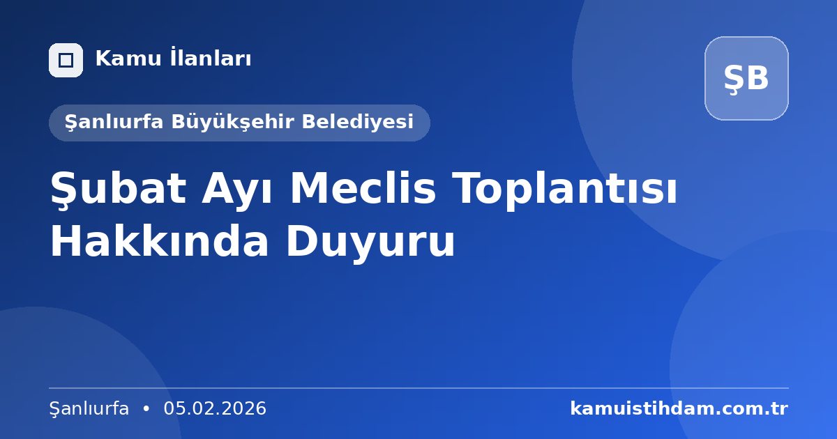 Şubat Ayı Meclis Toplantısı Hakkında Duyuru - Şanlıurfa Büyükşehir Belediyesi