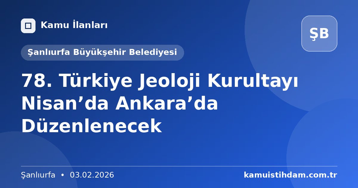 78. Türkiye Jeoloji Kurultayı Nisan’da Ankara’da Düzenlenecek - Şanlıurfa Büyükşehir Belediyesi