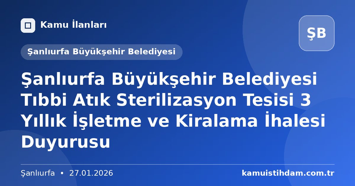 Şanlıurfa Büyükşehir Belediyesi Tıbbi Atık Sterilizasyon Tesisi 3 Yıllık İşletme ve Kiralama İhalesi Duyurusu - Şanlıurfa Büyükşehir Belediyesi