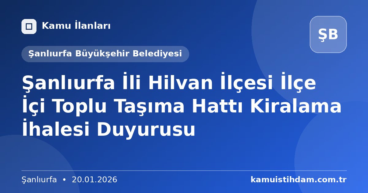 Şanlıurfa İli Hilvan İlçesi İlçe İçi Toplu Taşıma Hattı Kiralama İhalesi Duyurusu - Şanlıurfa Büyükşehir Belediyesi