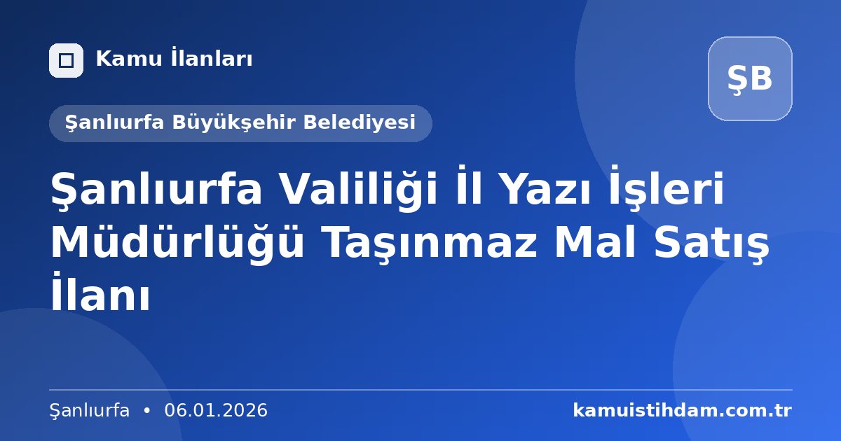 Şanlıurfa Valiliği İl Yazı İşleri Müdürlüğü Taşınmaz Mal Satış İlanı - Şanlıurfa Büyükşehir Belediyesi