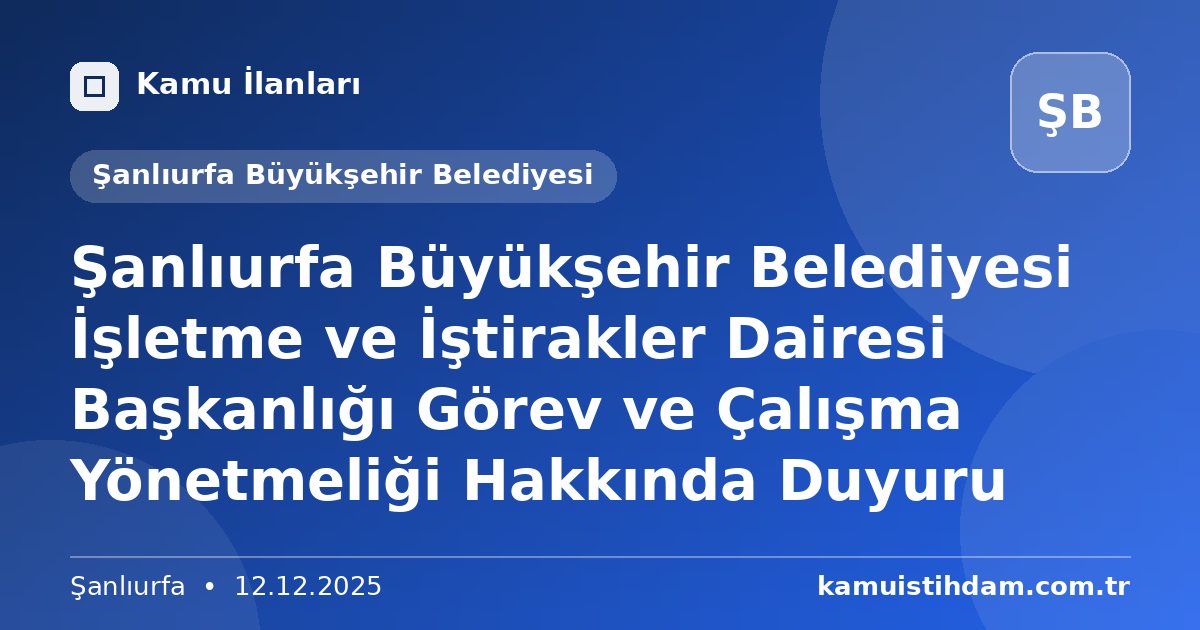 Şanlıurfa Büyükşehir Belediyesi İşletme ve İştirakler Dairesi Başkanlığı Görev ve Çalışma Yönetmeliği Hakkında Duyuru - Şanlıurfa Büyükşehir Belediyesi