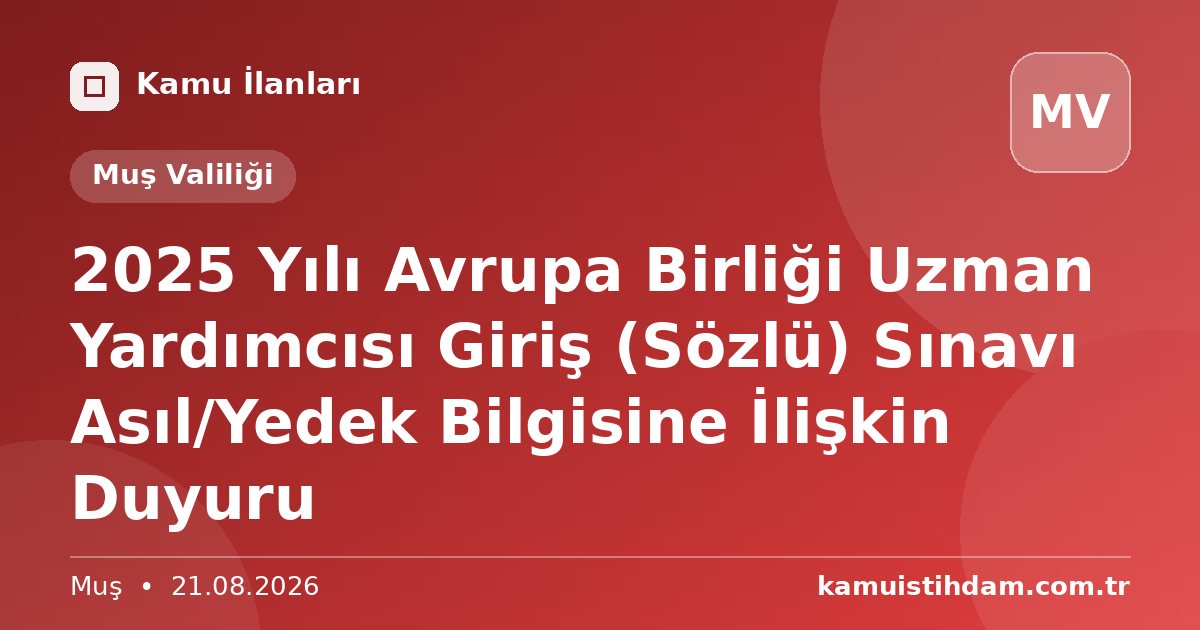 2025 Yılı Avrupa Birliği Uzman Yardımcısı Giriş (Sözlü) Sınavı Asıl/Yedek Bilgisine İlişkin Duyuru - Muş Valiliği