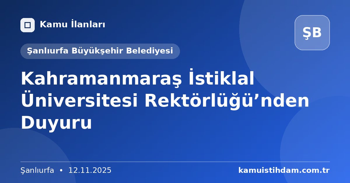 Kahramanmaraş İstiklal Üniversitesi Rektörlüğü’nden Duyuru - Şanlıurfa Büyükşehir Belediyesi