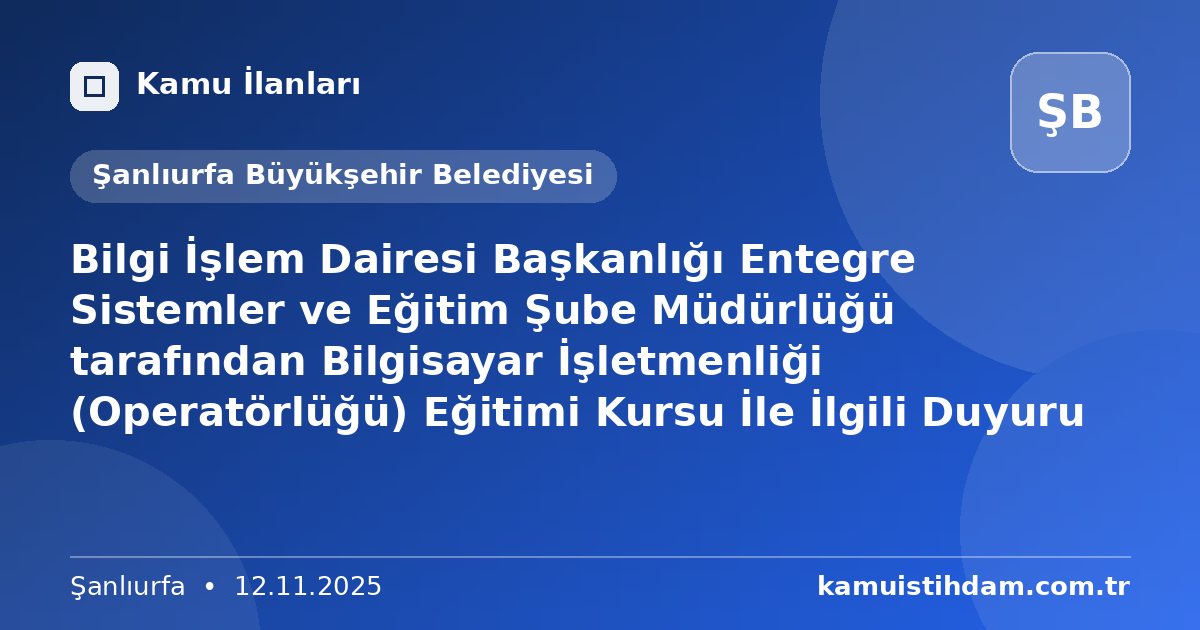 Bilgi İşlem Dairesi Başkanlığı Entegre Sistemler ve Eğitim Şube Müdürlüğü tarafından Bilgisayar İşletmenliği (Operatörlüğü) Eğitimi Kursu İle İlgili Duyuru - Şanlıurfa Büyükşehir Belediyesi