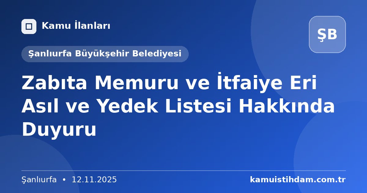 Zabıta Memuru ve İtfaiye Eri Asıl ve Yedek Listesi Hakkında Duyuru - Şanlıurfa Büyükşehir Belediyesi