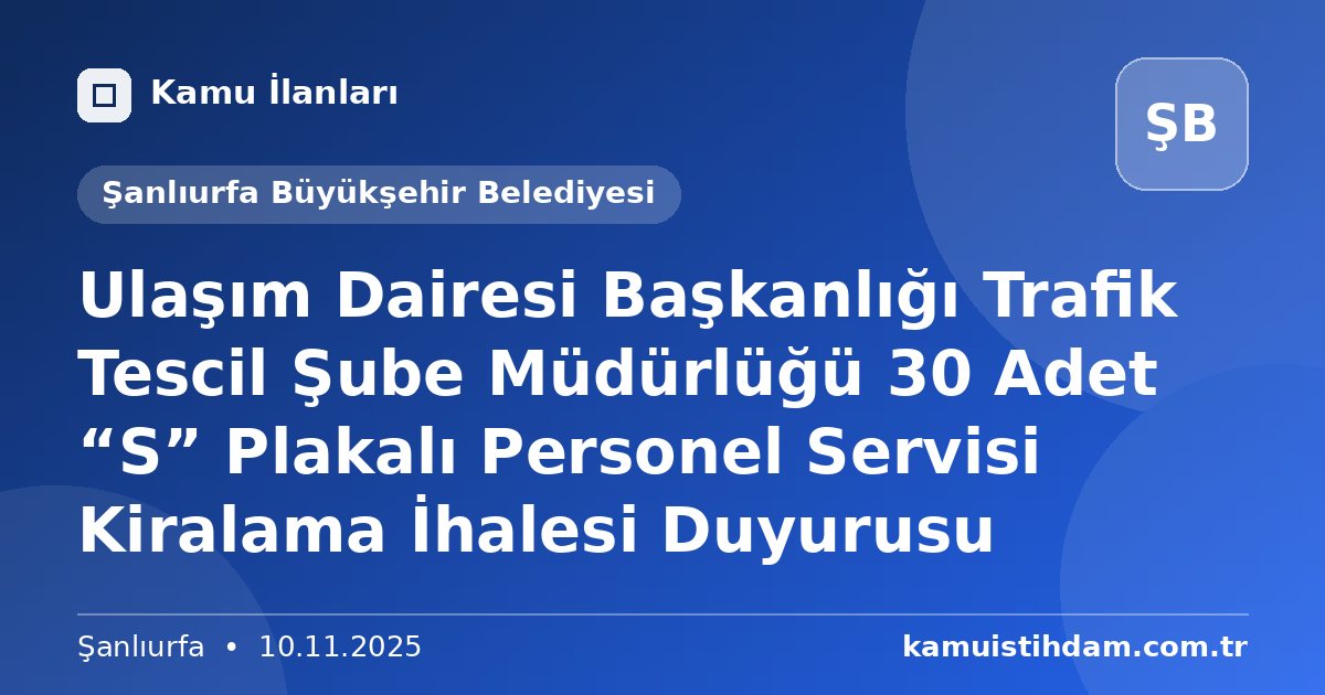 Ulaşım Dairesi Başkanlığı Trafik Tescil Şube Müdürlüğü 30 Adet “S” Plakalı Personel Servisi Kiralama İhalesi Duyurusu - Şanlıurfa Büyükşehir Belediyesi