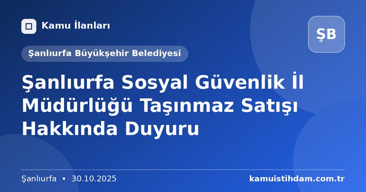 Şanlıurfa Sosyal Güvenlik İl Müdürlüğü Taşınmaz Satışı Hakkında Duyuru - Şanlıurfa Büyükşehir Belediyesi