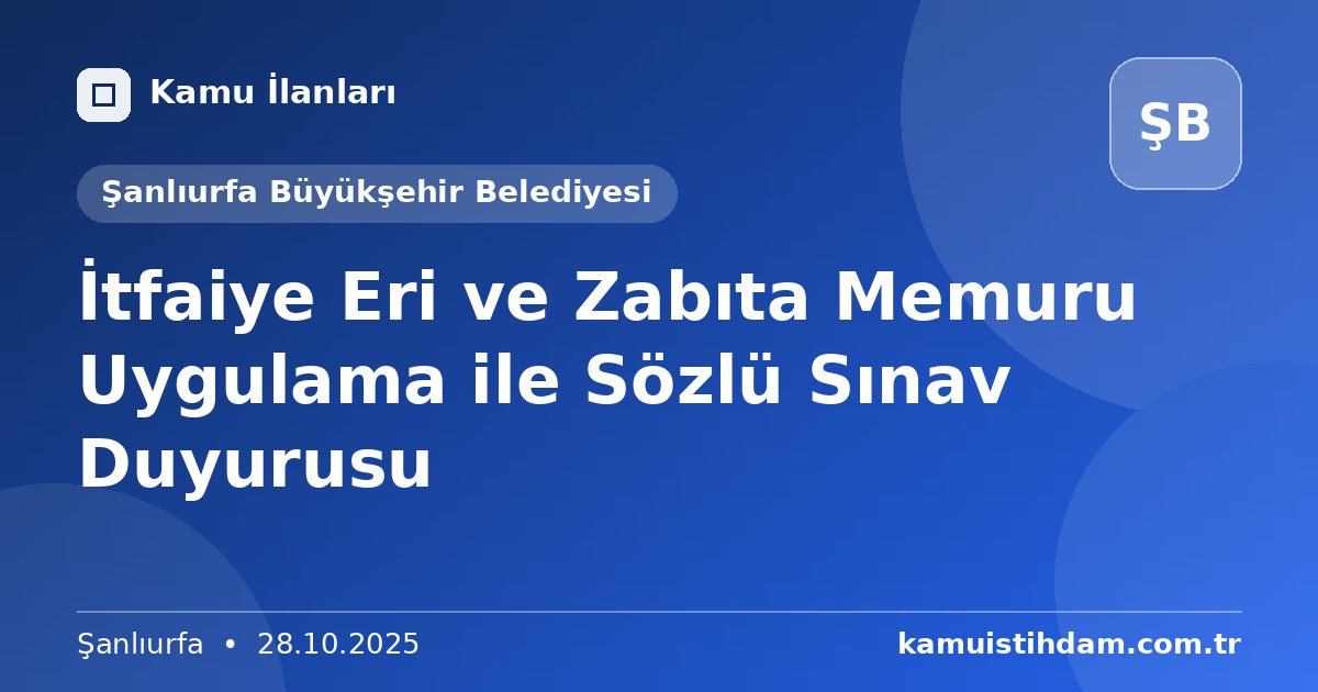 İtfaiye Eri ve Zabıta Memuru Uygulama ile Sözlü Sınav Duyurusu - Şanlıurfa Büyükşehir Belediyesi