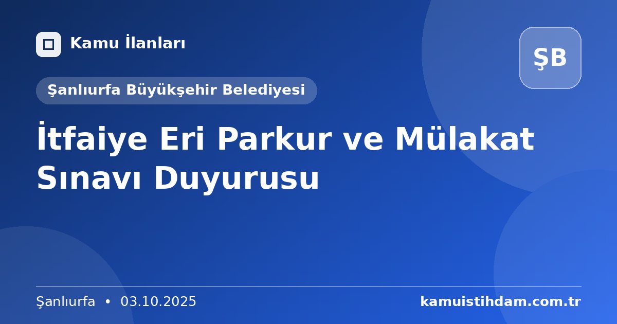 İtfaiye Eri Parkur ve Mülakat Sınavı Duyurusu - Şanlıurfa Büyükşehir Belediyesi