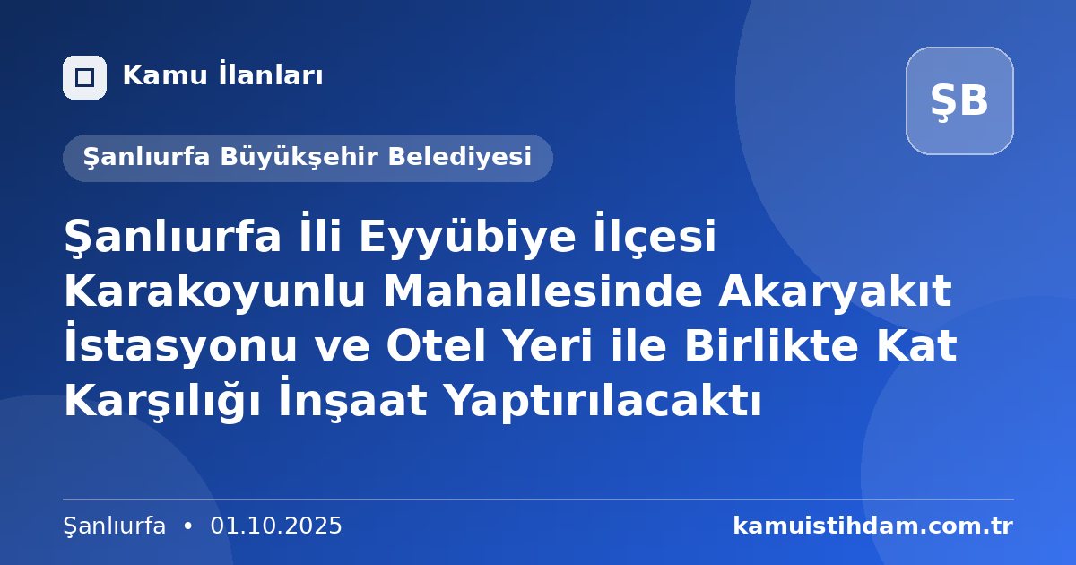 Şanlıurfa İli Eyyübiye İlçesi Karakoyunlu Mahallesinde Akaryakıt İstasyonu ve Otel Yeri ile Birlikte Kat Karşılığı İnşaat Yaptırılacaktı - Şanlıurfa Büyükşehir Belediyesi