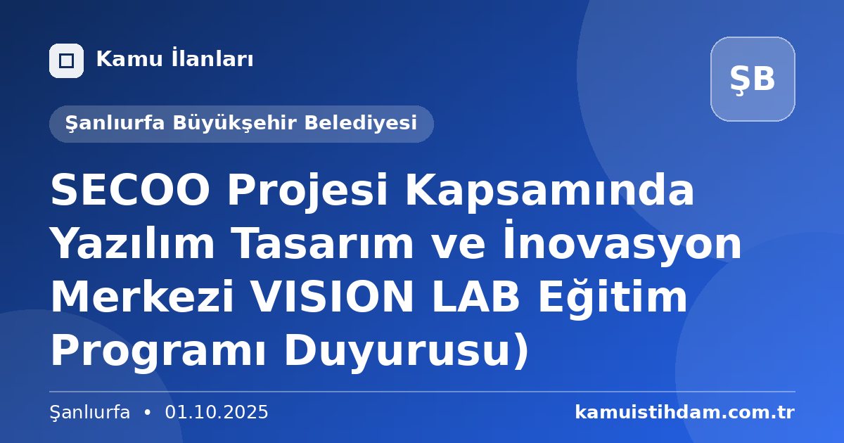 SECOO Projesi Kapsamında Yazılım Tasarım ve İnovasyon Merkezi VISION LAB Eğitim Programı Duyurusu) - Şanlıurfa Büyükşehir Belediyesi