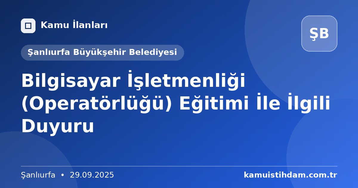 Bilgisayar İşletmenliği (Operatörlüğü) Eğitimi İle İlgili Duyuru - Şanlıurfa Büyükşehir Belediyesi