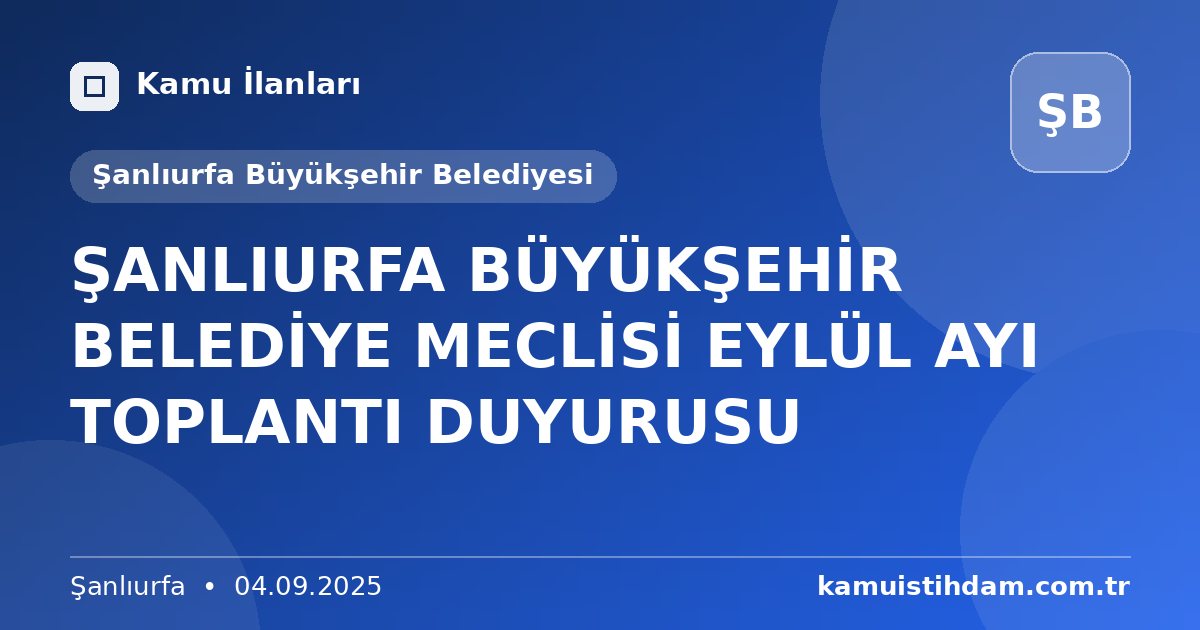 ŞANLIURFA BÜYÜKŞEHİR BELEDİYE MECLİSİ EYLÜL AYI TOPLANTI DUYURUSU - Şanlıurfa Büyükşehir Belediyesi