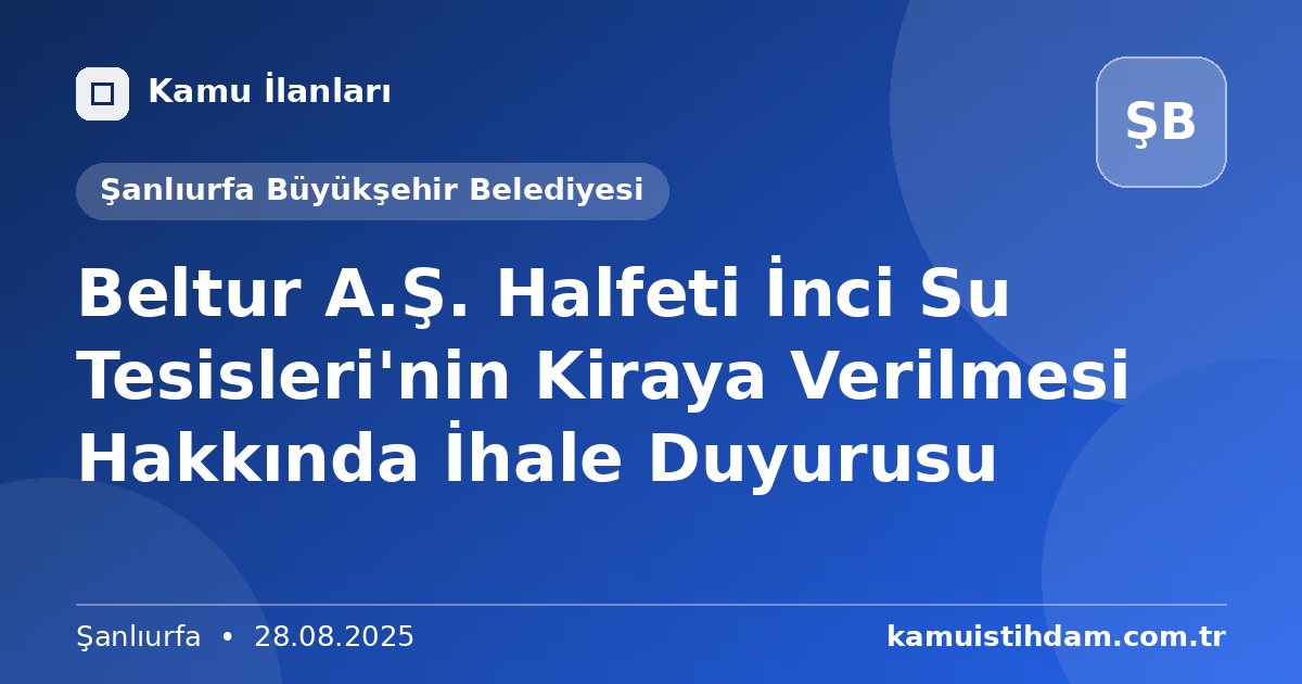 Beltur A.Ş. Halfeti İnci Su Tesisleri'nin Kiraya Verilmesi Hakkında İhale Duyurusu - Şanlıurfa Büyükşehir Belediyesi