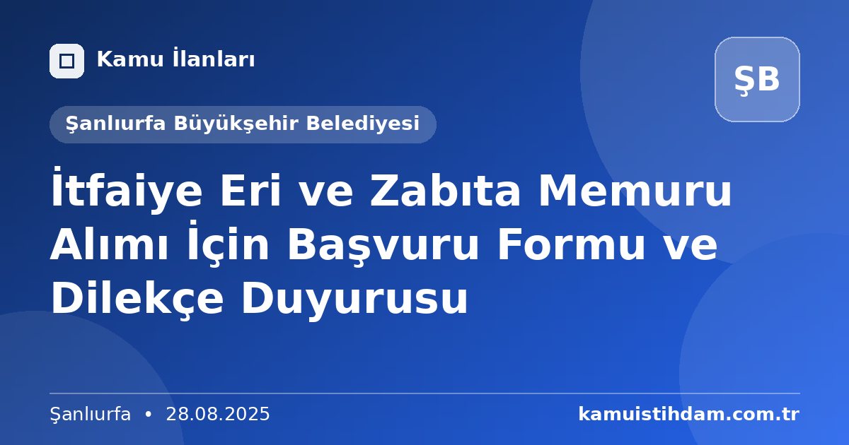 İtfaiye Eri ve Zabıta Memuru Alımı İçin Başvuru Formu ve Dilekçe Duyurusu - Şanlıurfa Büyükşehir Belediyesi