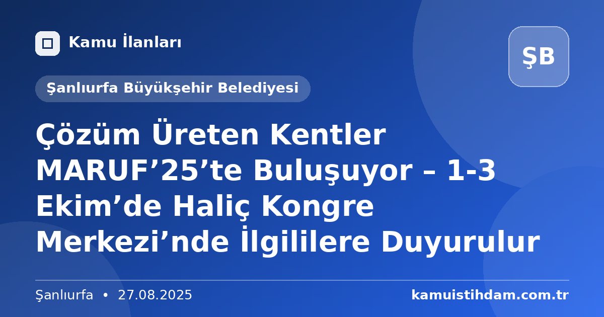 Çözüm Üreten Kentler MARUF’25’te Buluşuyor – 1-3 Ekim’de Haliç Kongre Merkezi’nde İlgililere Duyurulur - Şanlıurfa Büyükşehir Belediyesi