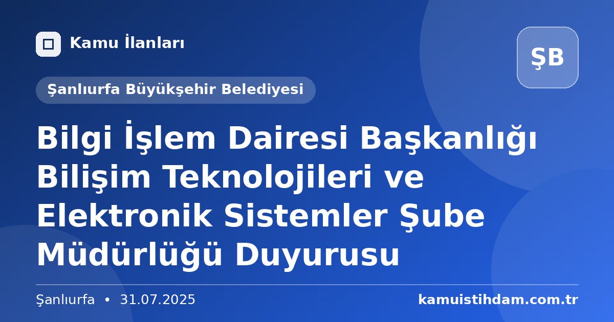 Bilgi İşlem Dairesi Başkanlığı Bilişim Teknolojileri ve Elektronik Sistemler Şube Müdürlüğü Duyurusu - Şanlıurfa Büyükşehir Belediyesi