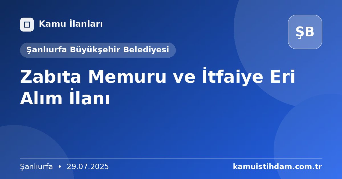 Zabıta Memuru ve İtfaiye Eri Alım İlanı - Şanlıurfa Büyükşehir Belediyesi